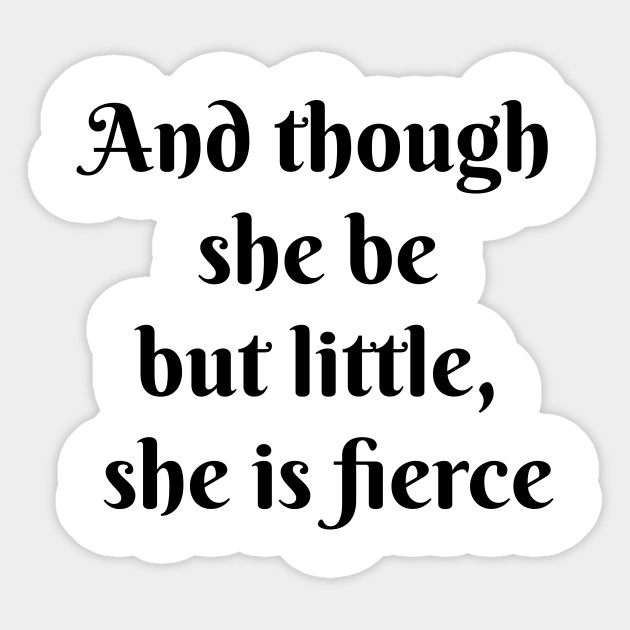And though she be but little, she is fierce Shakespeare Shakespeare